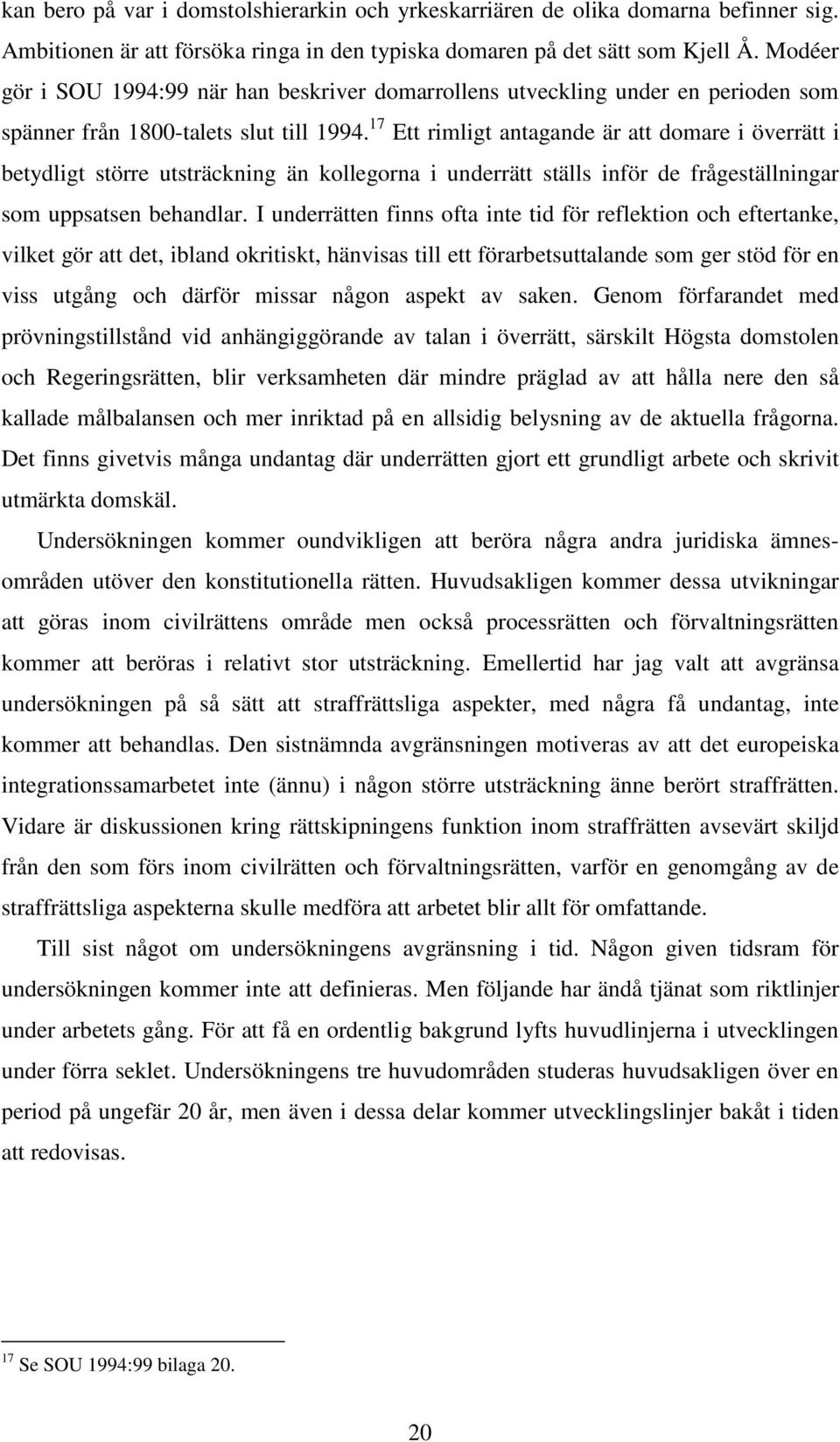 17 Ett rimligt antagande är att domare i överrätt i betydligt större utsträckning än kollegorna i underrätt ställs inför de frågeställningar som uppsatsen behandlar.