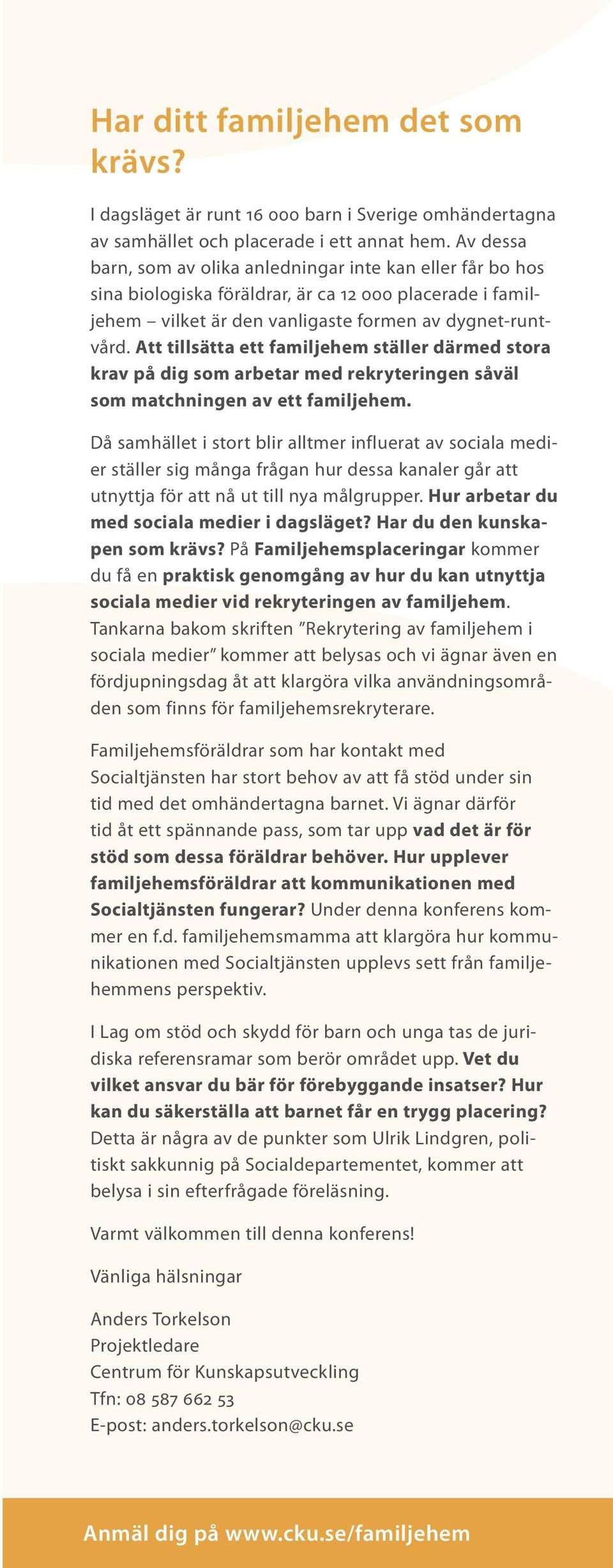 Att tillsätta ett familjehem ställer därmed stora krav på dig som arbetar med rekryteringen såväl som matchningen av ett familjehem.