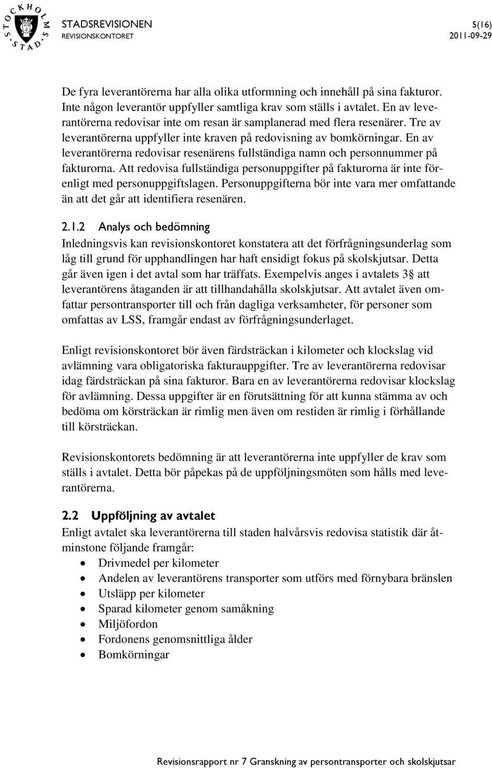 En av leverantörerna redovisar resenärens fullständiga namn och personnummer på fakturorna. Att redovisa fullständiga personuppgifter på fakturorna är inte förenligt med personuppgiftslagen.