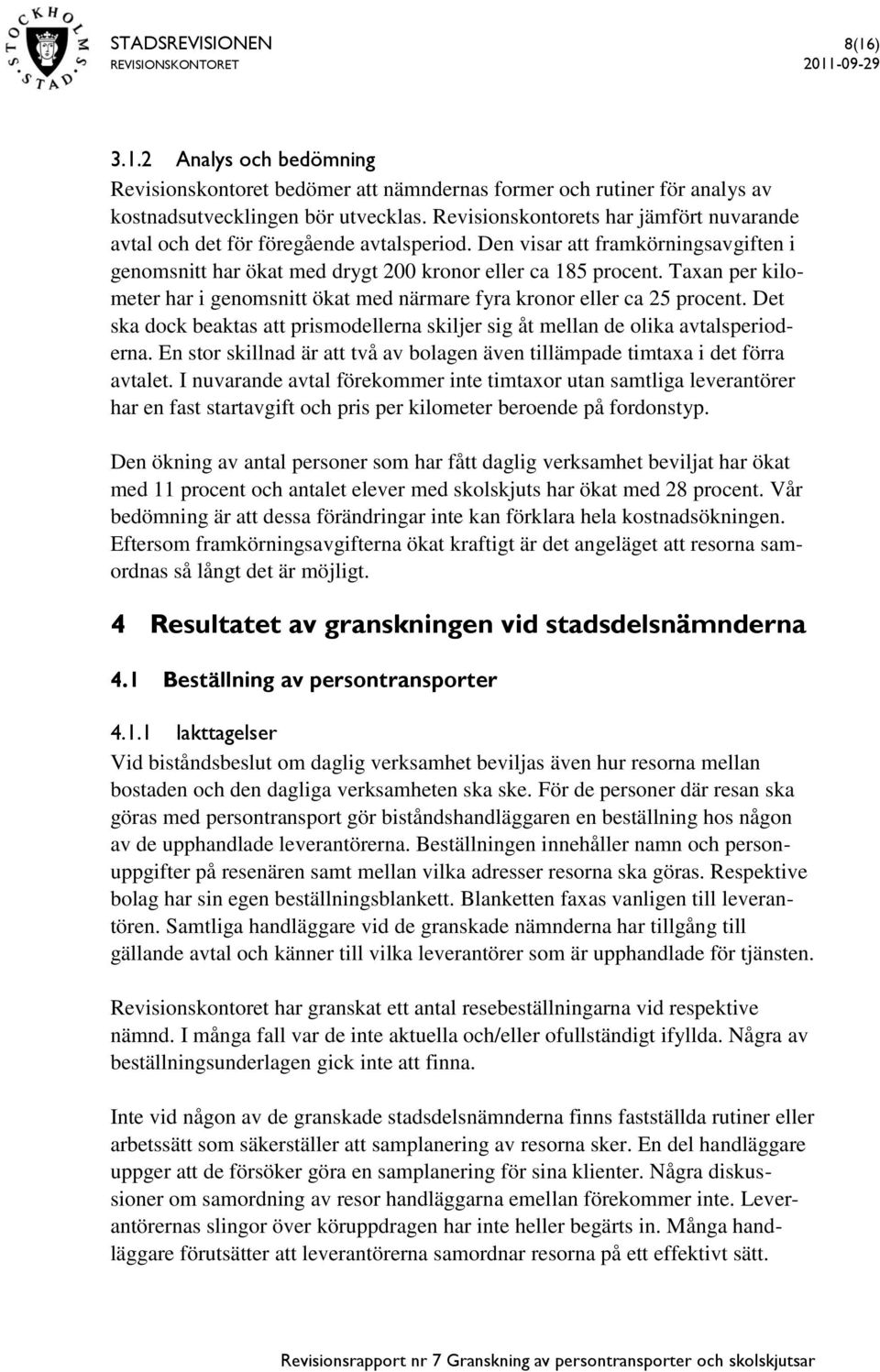 Taxan per kilometer har i genomsnitt ökat med närmare fyra kronor eller ca 25 procent. Det ska dock beaktas att prismodellerna skiljer sig åt mellan de olika avtalsperioderna.