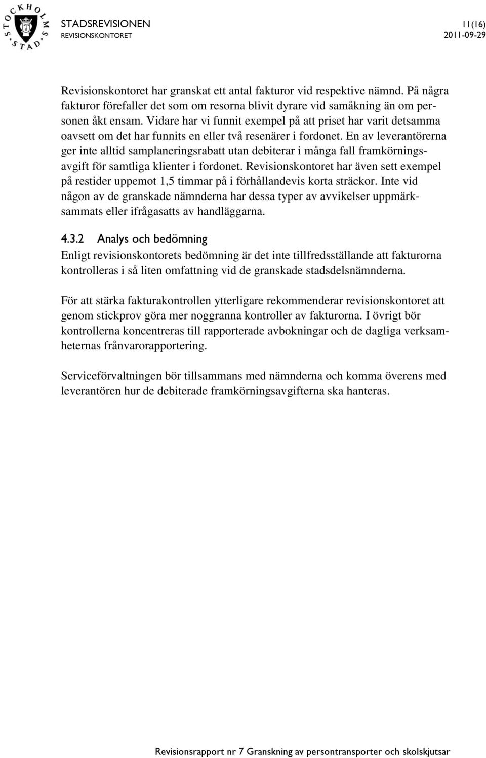 En av leverantörerna ger inte alltid samplaneringsrabatt utan debiterar i många fall framkörningsavgift för samtliga klienter i fordonet.