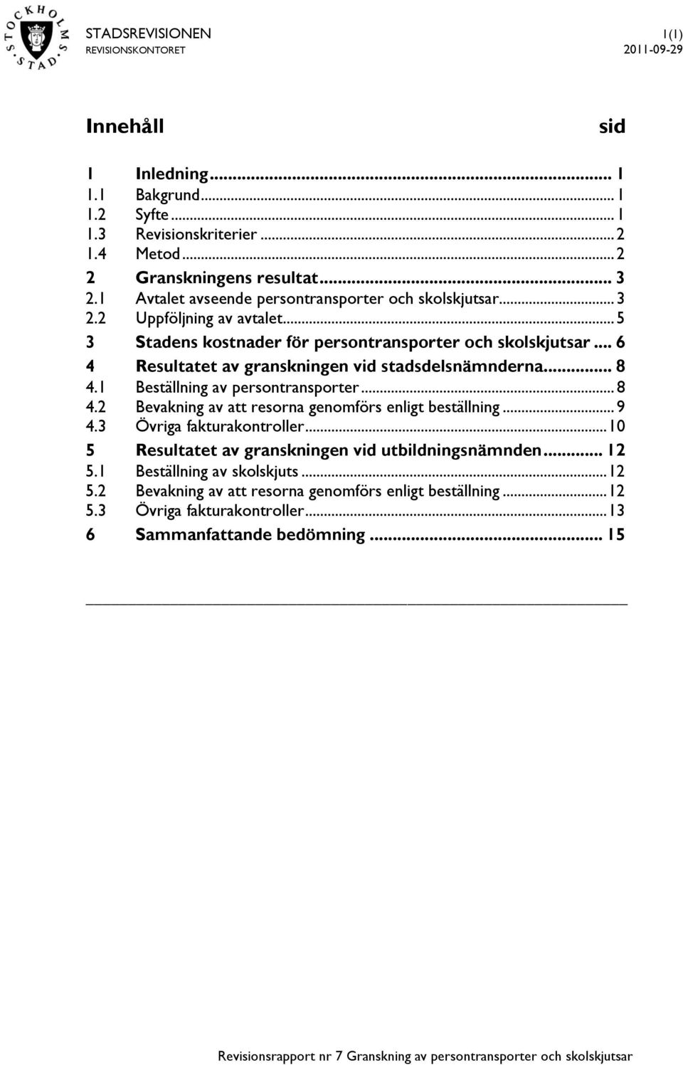 .. 6 4 Resultatet av granskningen vid stadsdelsnämnderna... 8 4.1 Beställning av persontransporter... 8 4.2 Bevakning av att resorna genomförs enligt beställning... 9 4.