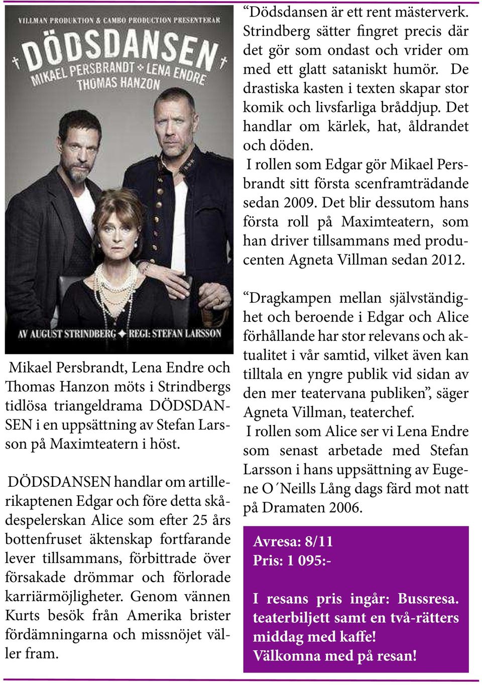 I rollen som Edgar gör Mikael Persbrandt sitt första scenframträdande sedan 2009.