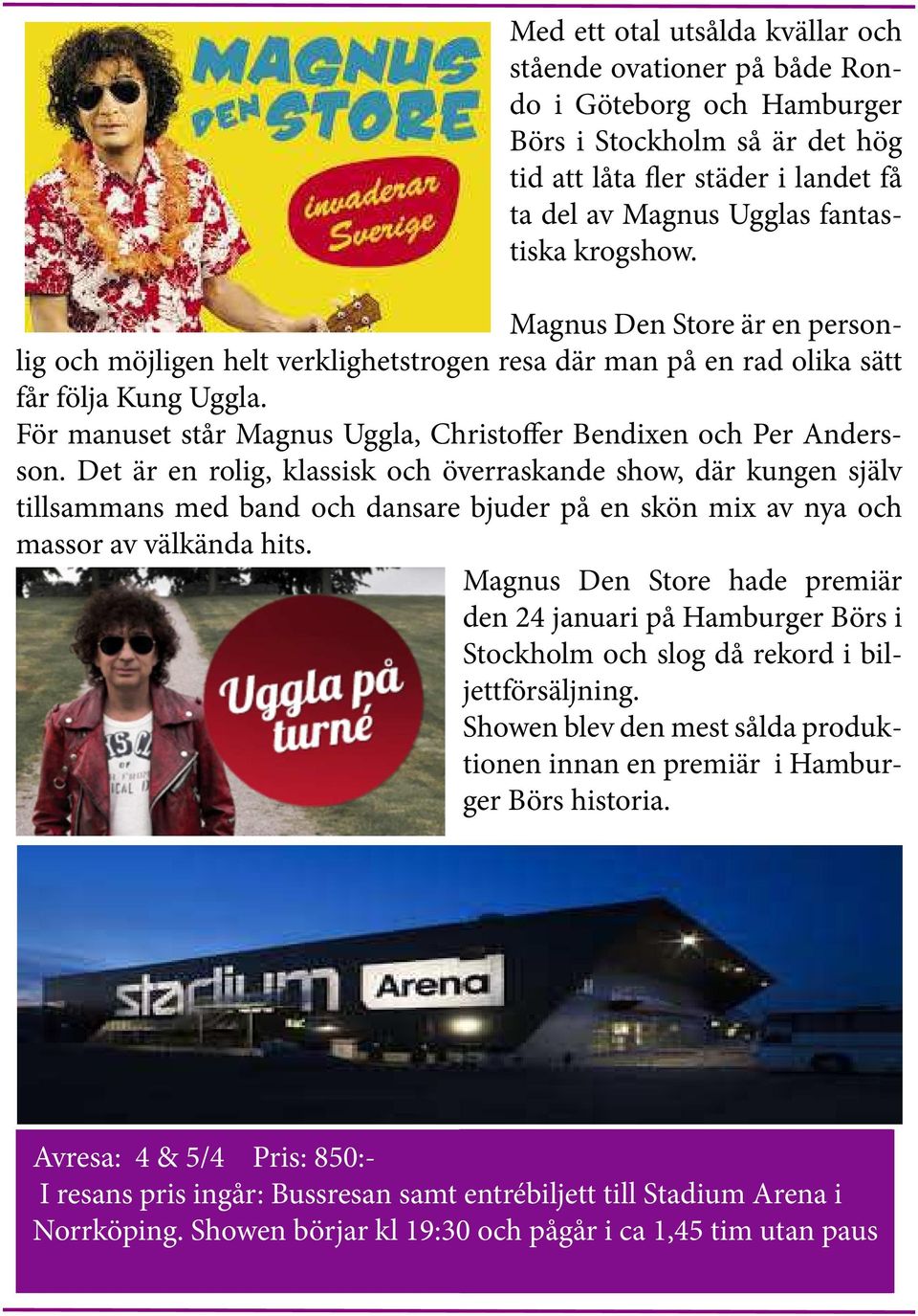 För manuset står Magnus Uggla, Christoffer Bendixen och Per Andersson.