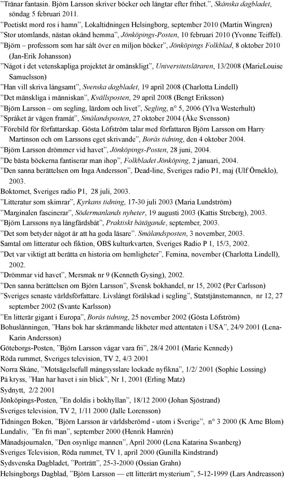Björn professorn som har sålt över en miljon böcker, Jönköpings Folkblad, 8 oktober 2010 (Jan-Erik Johansson) Något i det vetenskapliga projektet är omänskligt, Universitetsläraren, 13/2008