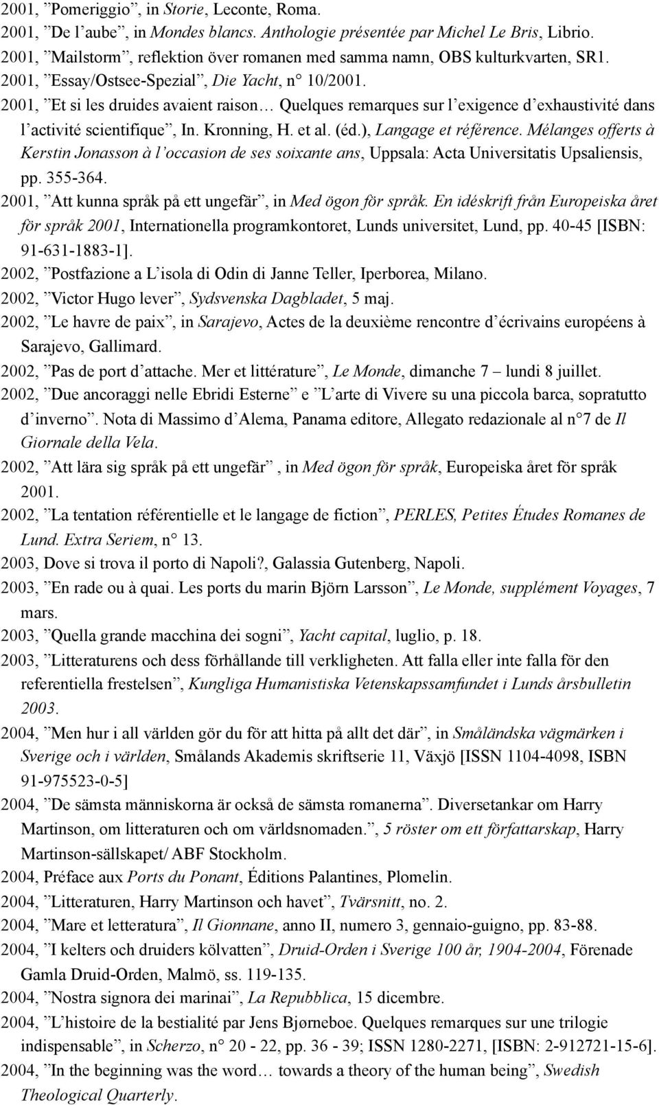 2001, Et si les druides avaient raison Quelques remarques sur l exigence d exhaustivité dans l activité scientifique, In. Kronning, H. et al. (éd.), Langage et référence.