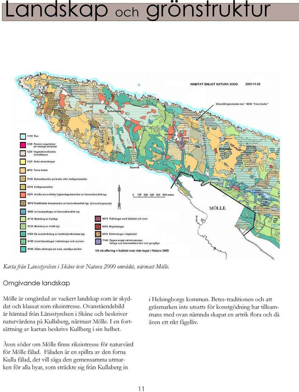 Ovanståendebild är hämtad från Länsstyrelsen i Skåne och beskriver naturvärdena på Kullaberg, närmast Mölle. I en fortsättning av kartan beskrivs Kullberg i sin helhet.