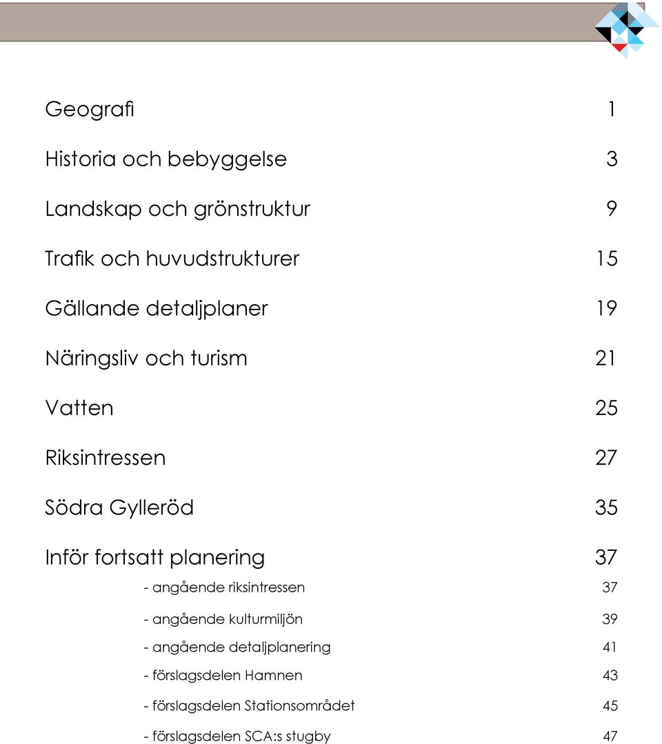 Inför fortsatt planering 37 - angående riksintressen 37 - angående kulturmiljön 39 - angående