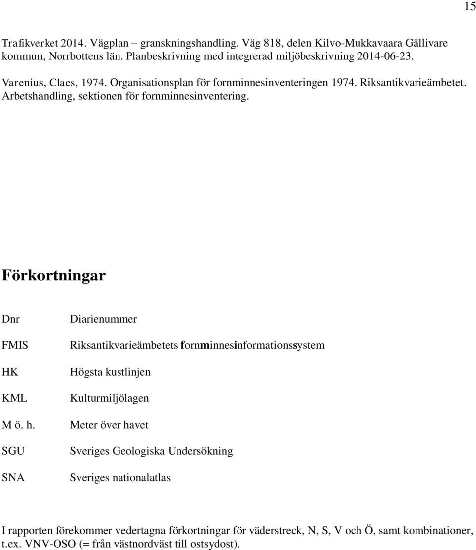 Arbetshandling, sektionen för fornminnesinventering. Förkortningar Dnr FMIS HK KML M ö. h.