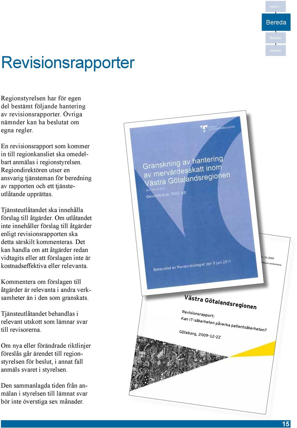 Regiondirektören utser en ansvarig tjänsteman för beredning av rapporten och ett tjänsteutlåtande upprättas. Tjänsteutlåtandet ska innehålla förslag till åtgärder.