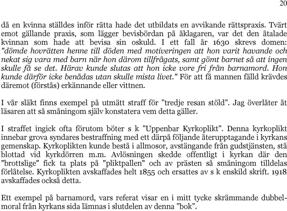 I ett fall år 1630 skrevs domen: "dömde hovrätten henne till döden med motiveringen att hon varit havande och nekat sig vara med barn när hon därom tillfrågats, samt gömt barnet så att ingen skulle