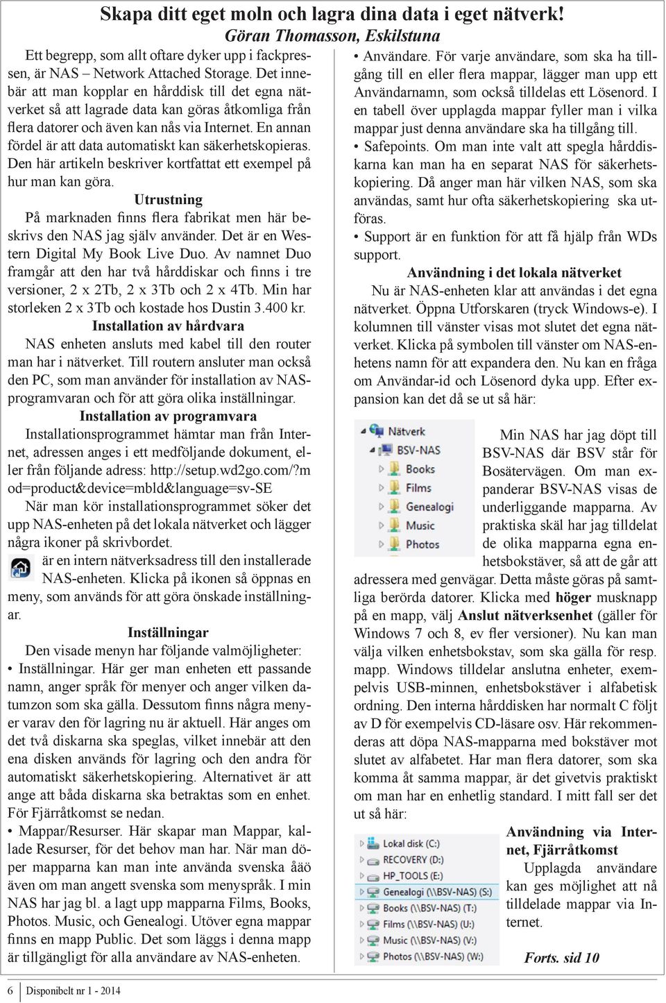 En annan fördel är att data automatiskt kan säkerhetskopieras. Den här artikeln beskriver kortfattat ett exempel på hur man kan göra.