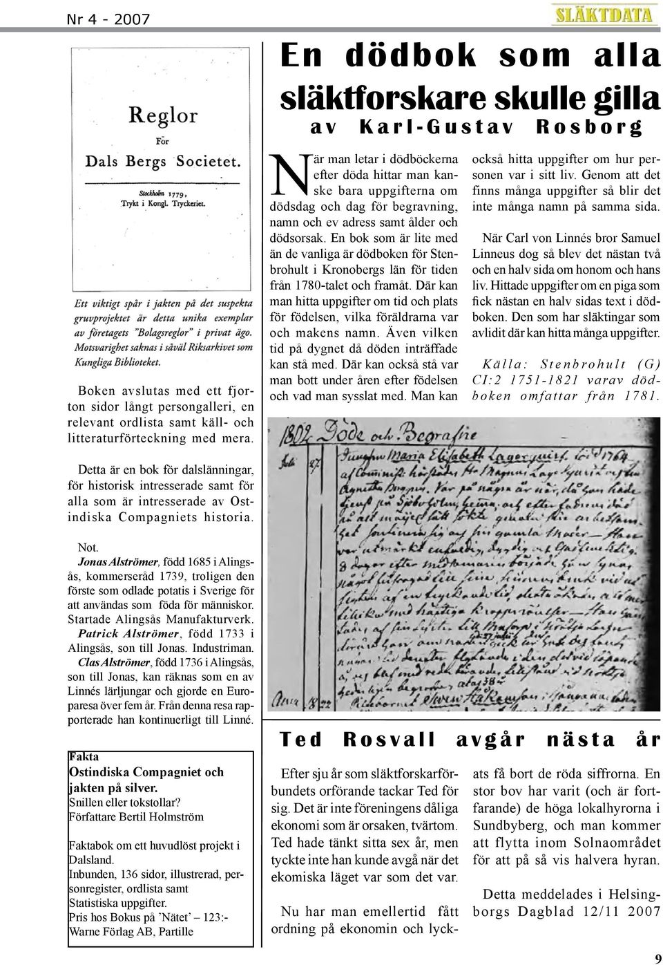 samt ålder och dödsorsak. En bok som är lite med än de vanliga är dödboken för Stenbrohult i Kronobergs län för tiden från 1780-talet och framåt.