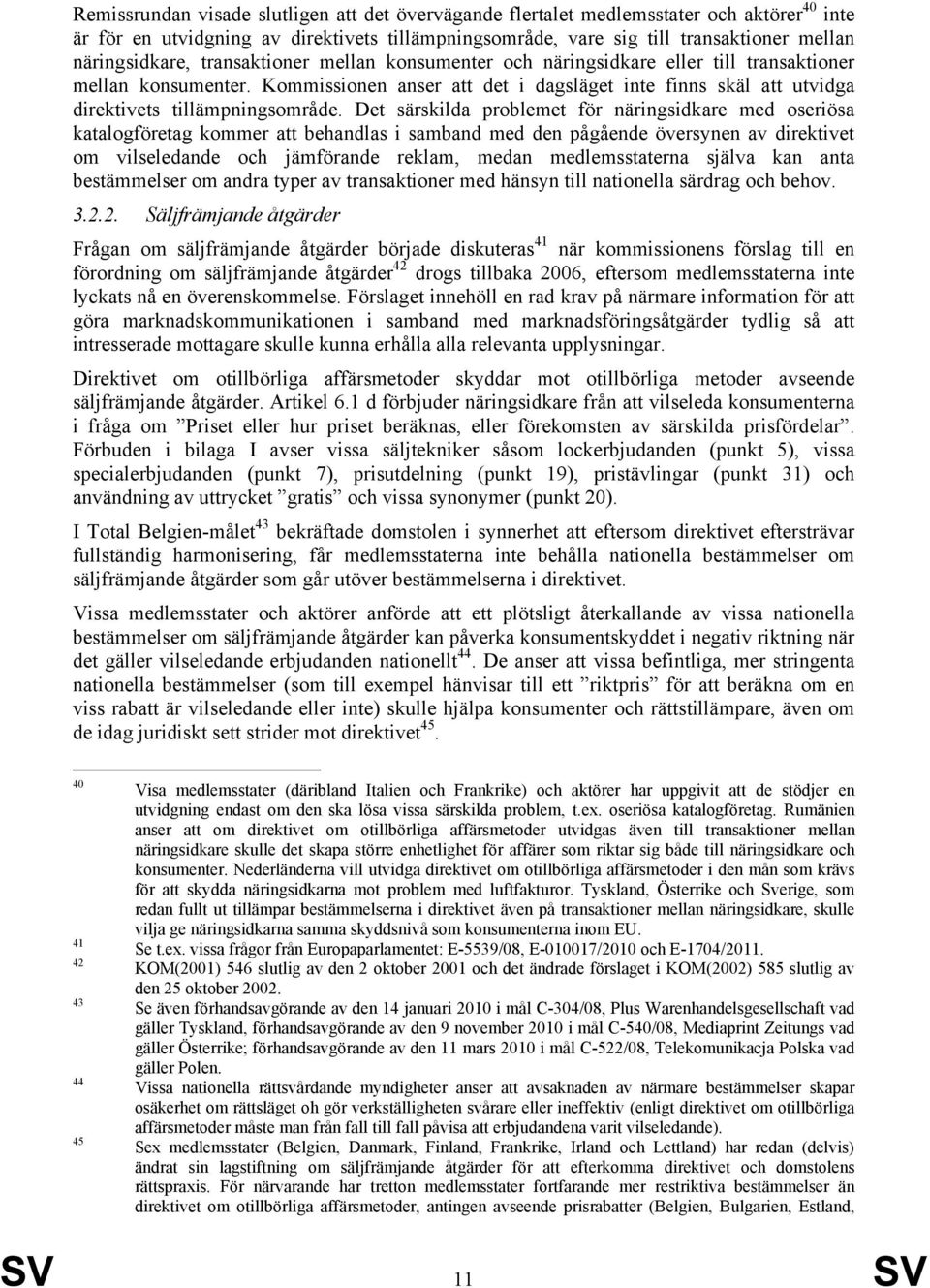 Det särskilda problemet för näringsidkare med oseriösa katalogföretag kommer att behandlas i samband med den pågående översynen av direktivet om vilseledande och jämförande reklam, medan