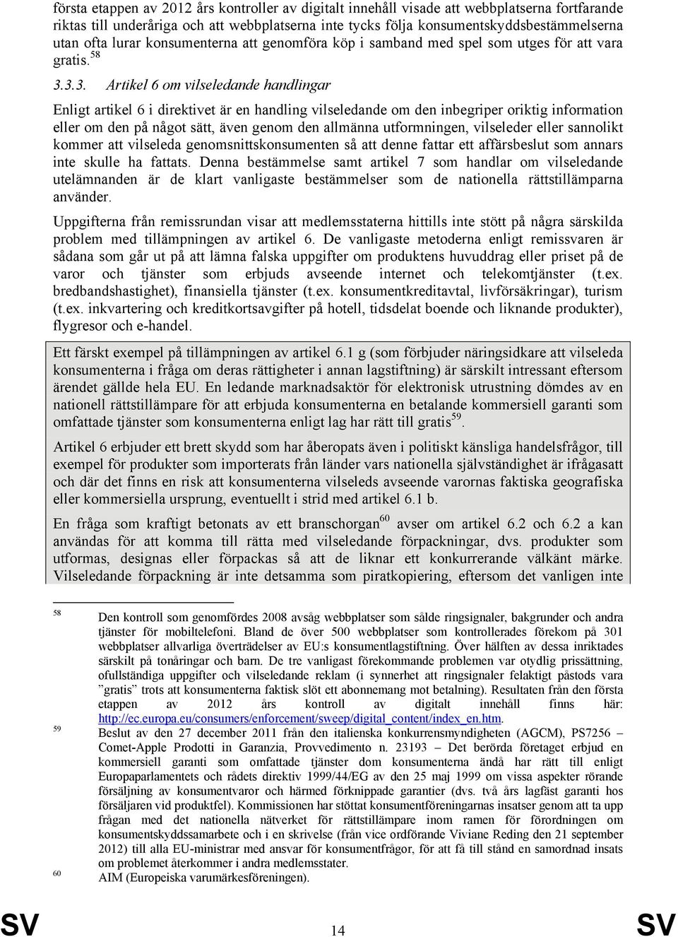 3.3. Artikel 6 om vilseledande handlingar Enligt artikel 6 i direktivet är en handling vilseledande om den inbegriper oriktig information eller om den på något sätt, även genom den allmänna