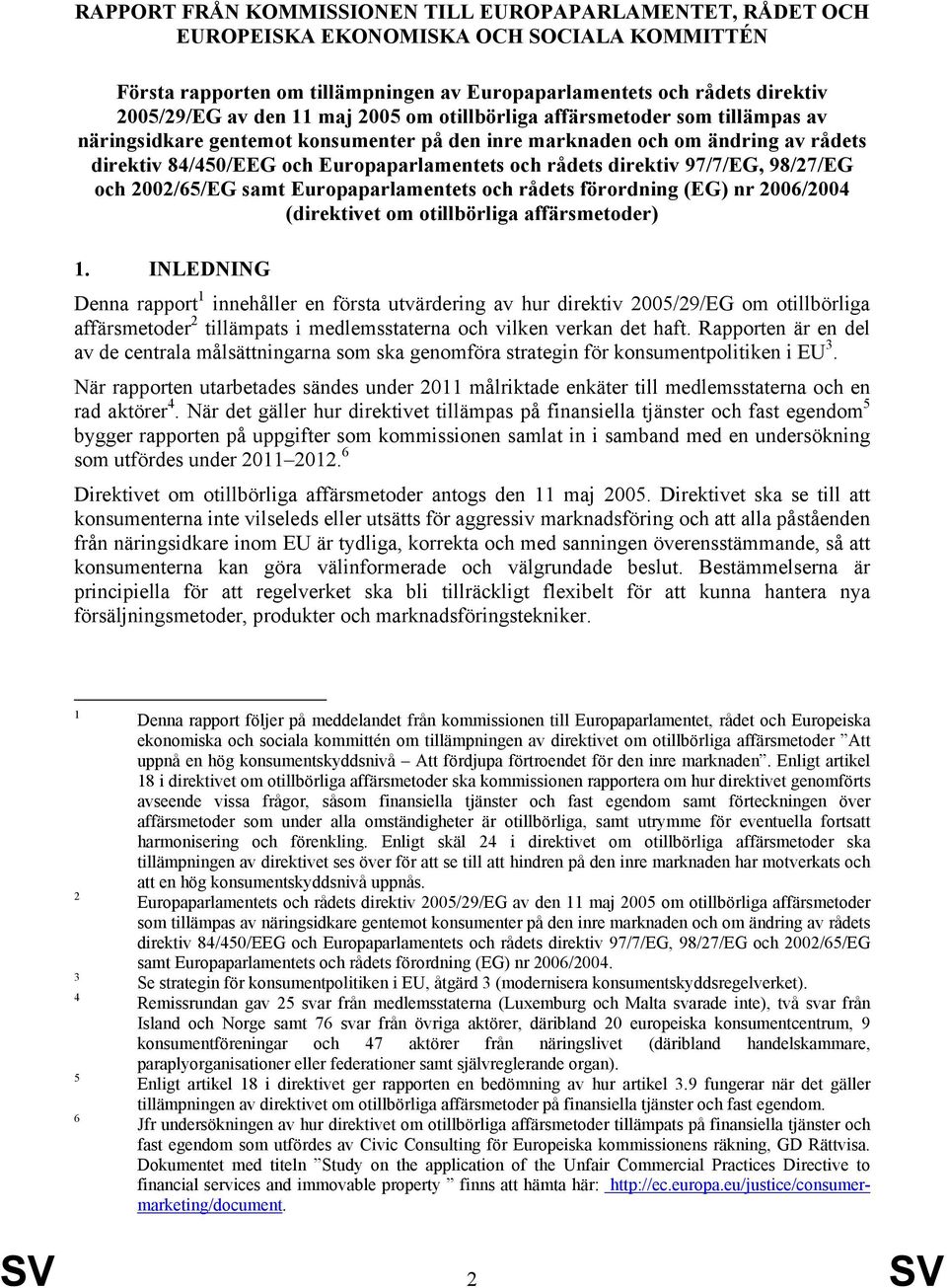 direktiv 97/7/EG, 98/27/EG och 2002/65/EG samt Europaparlamentets och rådets förordning (EG) nr 2006/2004 (direktivet om otillbörliga affärsmetoder) 1.