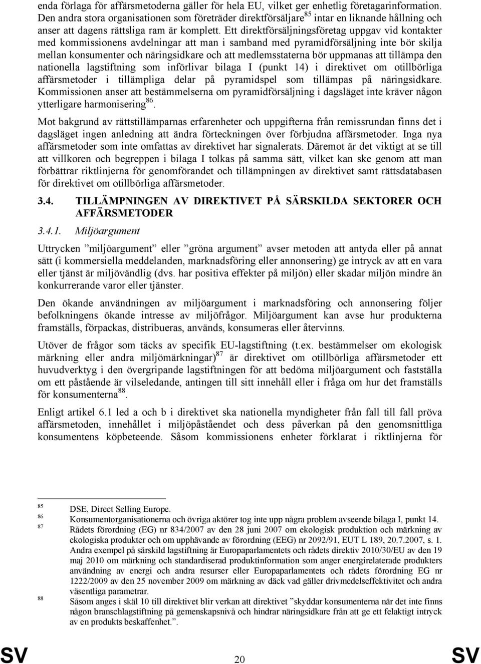 Ett direktförsäljningsföretag uppgav vid kontakter med kommissionens avdelningar att man i samband med pyramidförsäljning inte bör skilja mellan konsumenter och näringsidkare och att medlemsstaterna