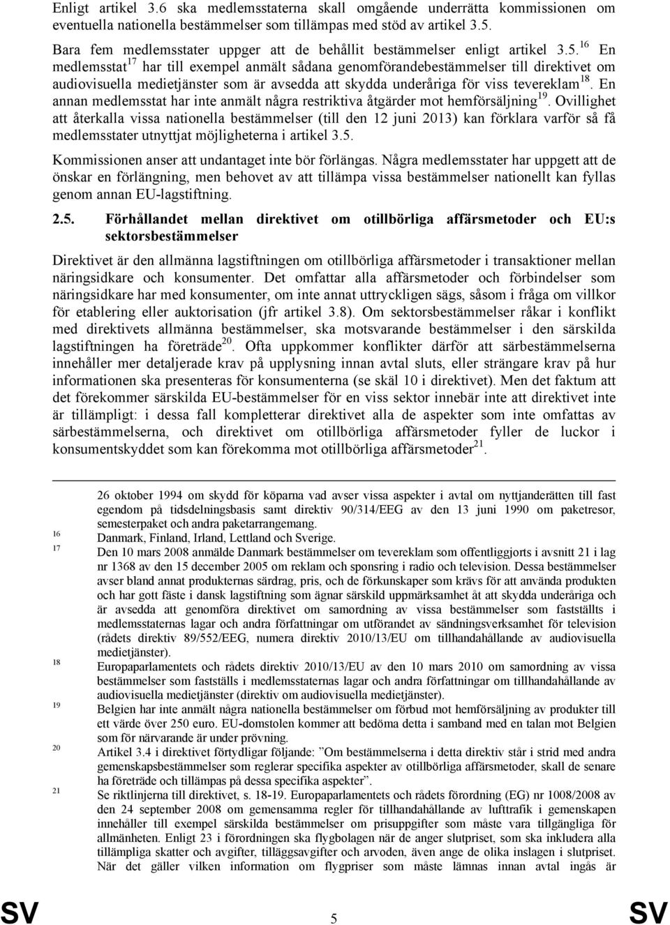 16 En medlemsstat 17 har till exempel anmält sådana genomförandebestämmelser till direktivet om audiovisuella medietjänster som är avsedda att skydda underåriga för viss tevereklam 18.