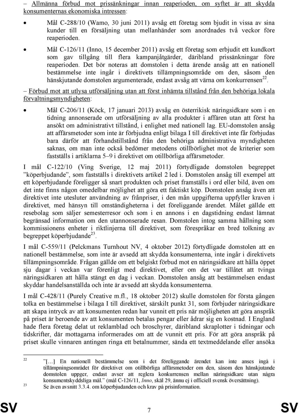 Mål C-126/11 (Inno, 15 december 2011) avsåg ett företag som erbjudit ett kundkort som gav tillgång till flera kampanjåtgärder, däribland prissänkningar före reaperioden.