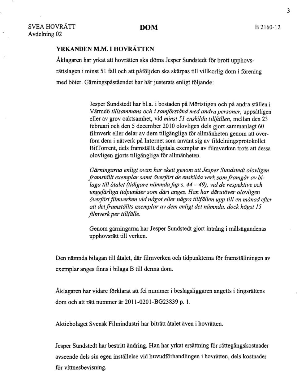 M. I HOVRÄTTEN Åklagaren har yrkat att hovrätten ska döma Jesper Sundstedt för brott upphovsrättslagen i minst 51 fall och att påföljden ska skärpas till villkorlig dom i förening med böter.