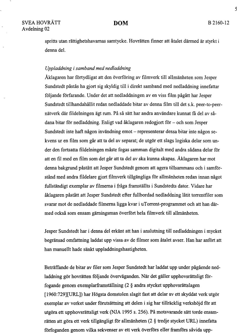 innefattar följande förfarande. Under det att nedladdningen av en viss film pågått har Jesper Sundstedt tillhandahållit redan nedladdade bitar av denna film till det s.k.