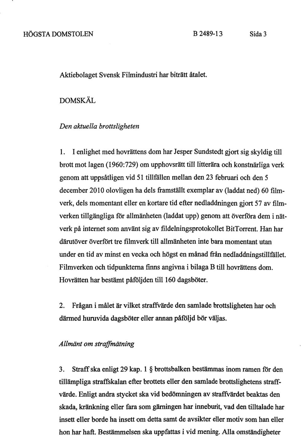 den 23 februari och den 5 december 2010 olovligen ha dels framställt exemplar av (laddat ned) 60 filmverk, dels momentant eller en kortare tid efter nedladdningen gjort 57 av filmverken tillgängliga