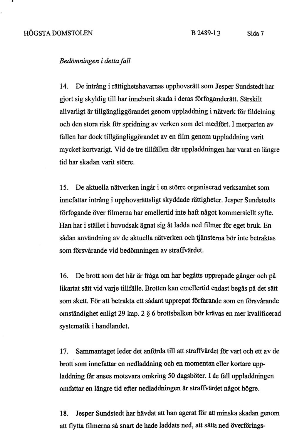 I merparten av fallen har dock tillgängliggörandet av en film genom uppladdning varit mycket kortvarigt. Vid de tre tillfällen där uppladdningen har varat en längre tid har skadan varit större. 15.