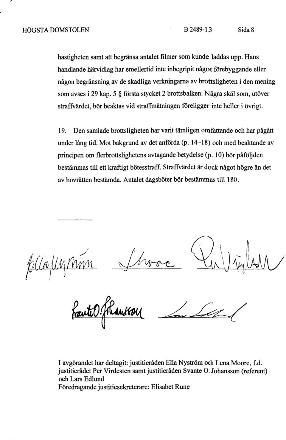 5 första stycket 2 brottsbalken. Några skäl som, utöver straffvärdet, bör beaktas vid straffmätningen föreligger inte heller i övrigt. 19.