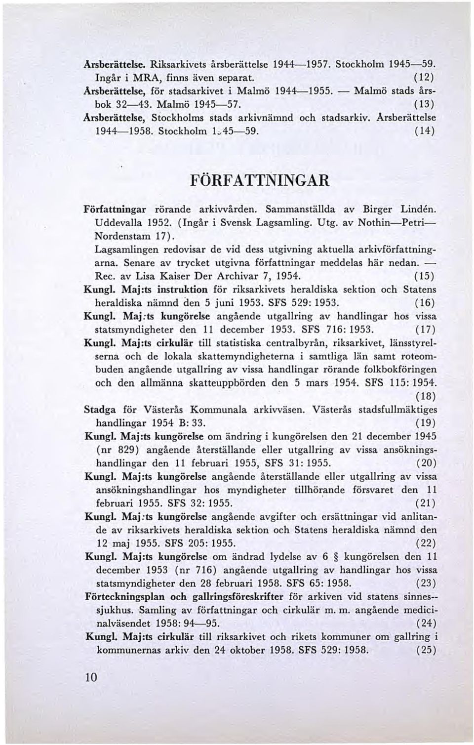 Sammanställda av Birger Linden. Uddevalla 1952. (Ingår i Svensk Lagsamling. Utg. av Nothin-Petri Nordenstam 17). Lagsamlingen redovisar de vid dess utgivning aktuella arkivförfattningarna.