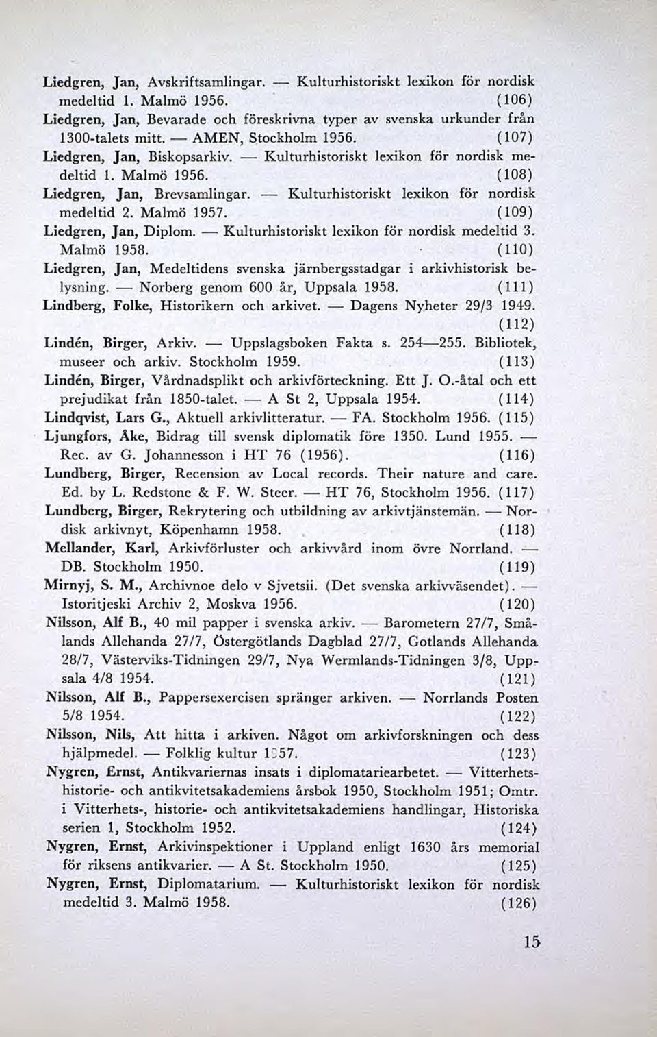 - Kulturhistoriskt lexikon för nordisk medeltid 2. Malmö 1957. (l 09) Liedgren, Jan, Diplom.- Kulturhistoriskt lexikon för nordisk medeltid 3. Malmö 1958.