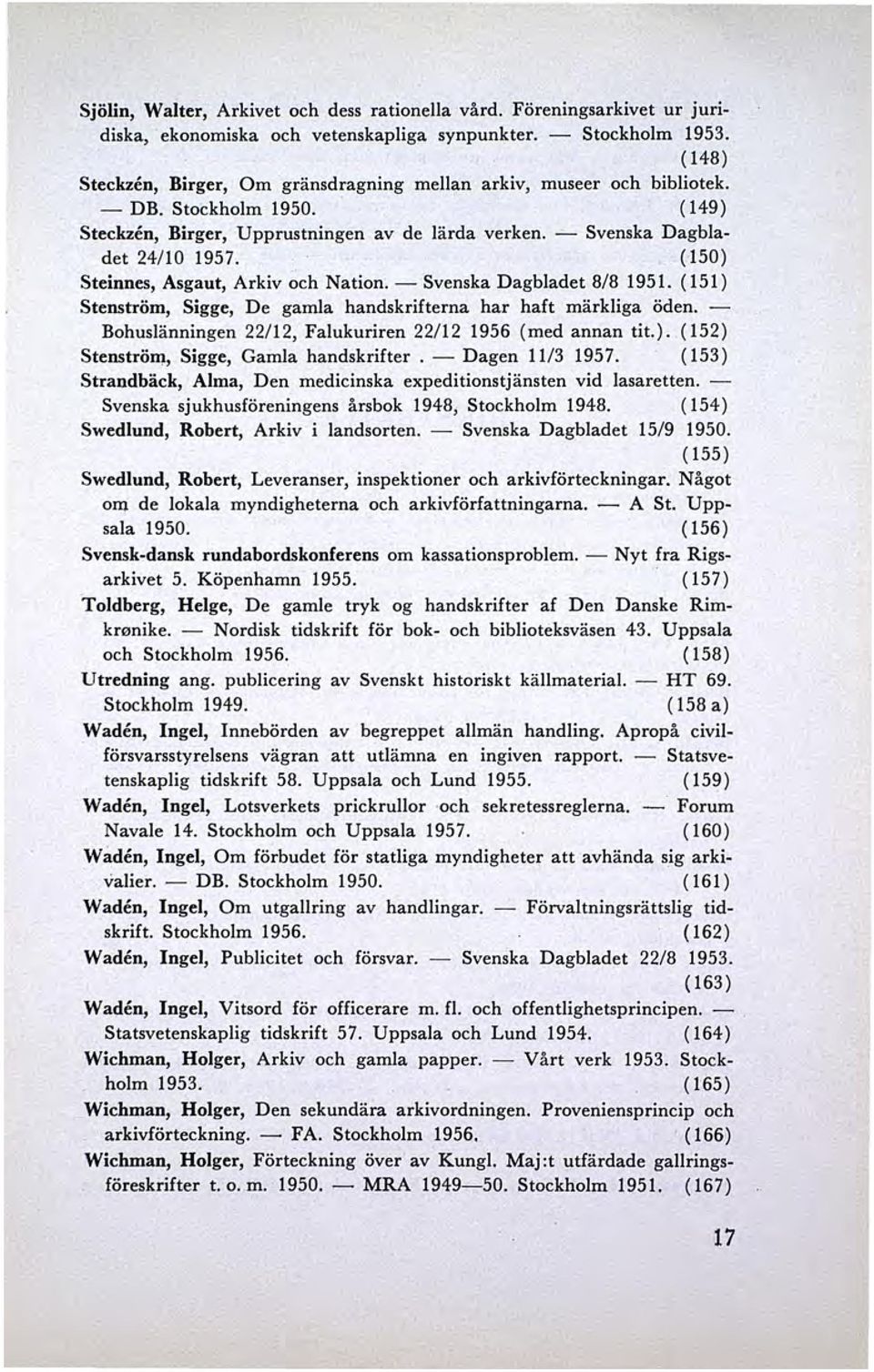 (150) Steinnes, Asgaut, Arkiv och Nation. - Svenska Dagbladet 8/8 1951. (151) Stenström, Sigge, De gamla handskrifterna har haft mä rkliga öden.