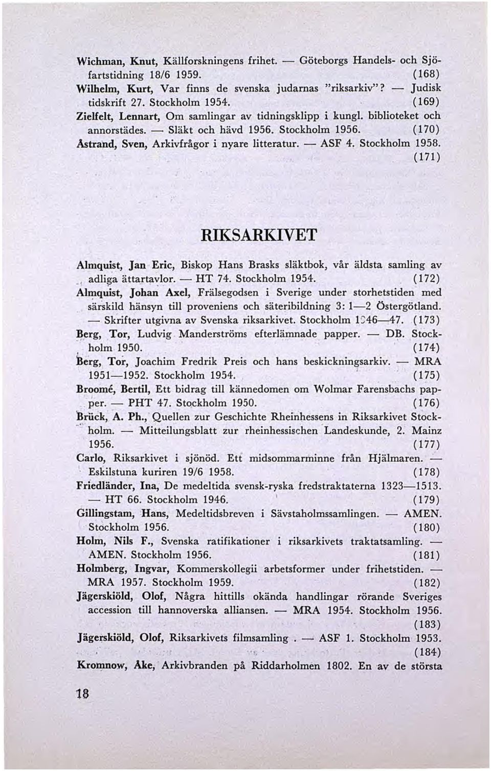 Stockholm 1958. (171) RIKSARKIVET Almquist, Jan Eric, Biskop Hans Brasks släktbok, vår äldsta samling av., adliia ättajt!l':'lor. - HT 74. Stockholm 1954.