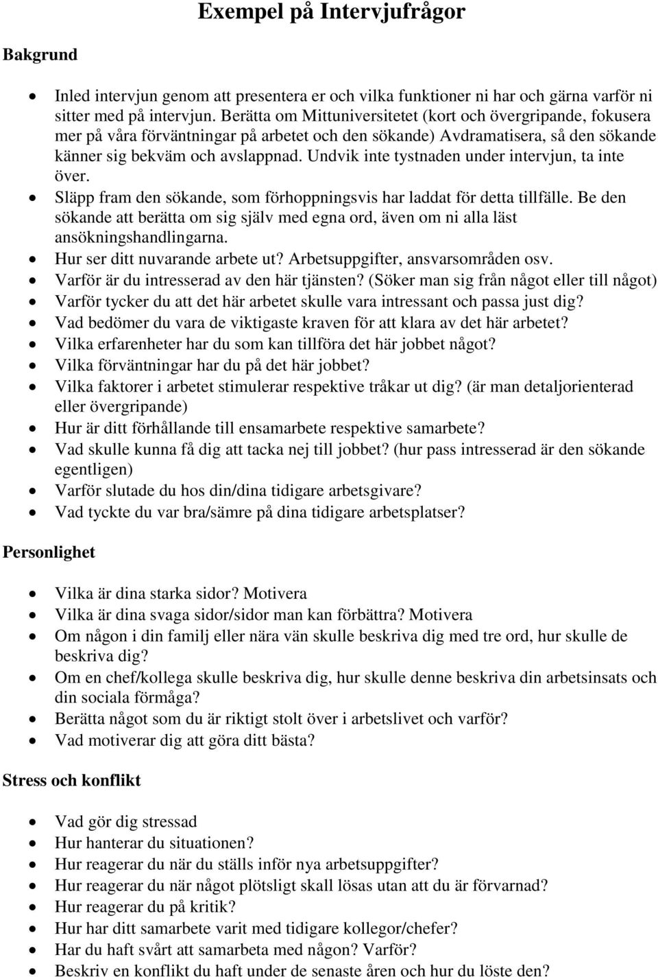 Undvik inte tystnaden under intervjun, ta inte över. Släpp fram den sökande, som förhoppningsvis har laddat för detta tillfälle.