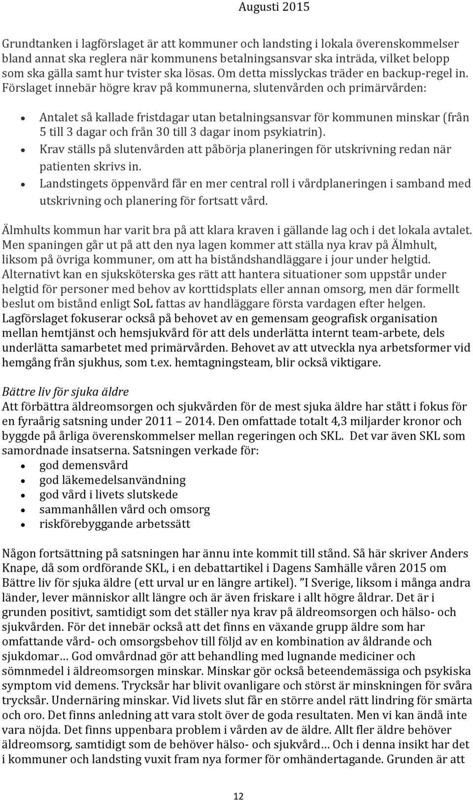 Förslaget innebär högre krav på kommunerna, slutenvården och primärvården: Antalet så kallade fristdagar utan betalningsansvar för kommunen minskar (från 5 till 3 dagar och från 30 till 3 dagar inom