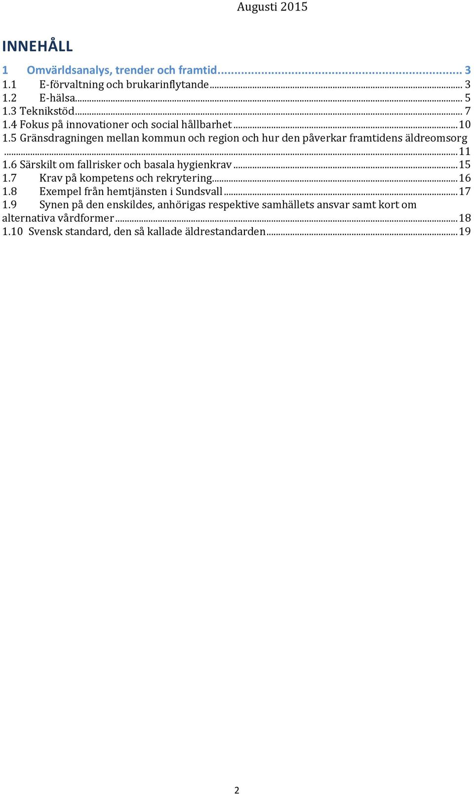 6 Särskilt om fallrisker och basala hygienkrav... 15 1.7 Krav på kompetens och rekrytering... 16 1.8 Exempel från hemtjänsten i Sundsvall... 17 1.