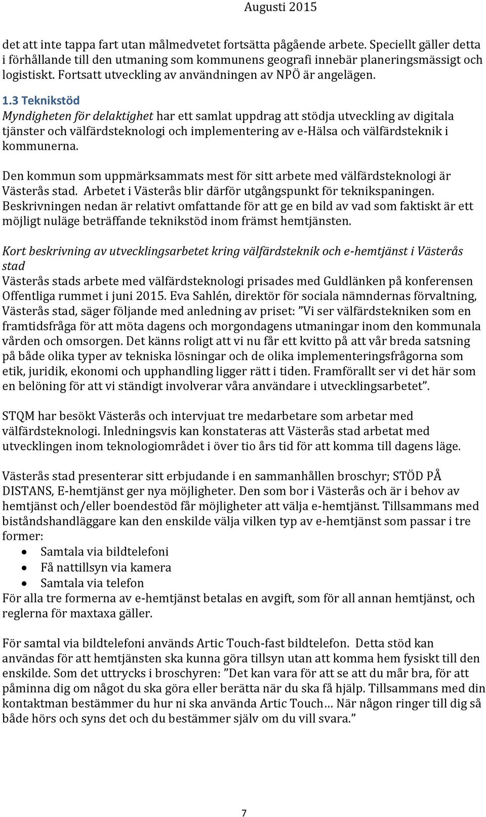 3 Teknikstöd Myndigheten för delaktighet har ett samlat uppdrag att stödja utveckling av digitala tjänster och välfärdsteknologi och implementering av e-hälsa och välfärdsteknik i kommunerna.