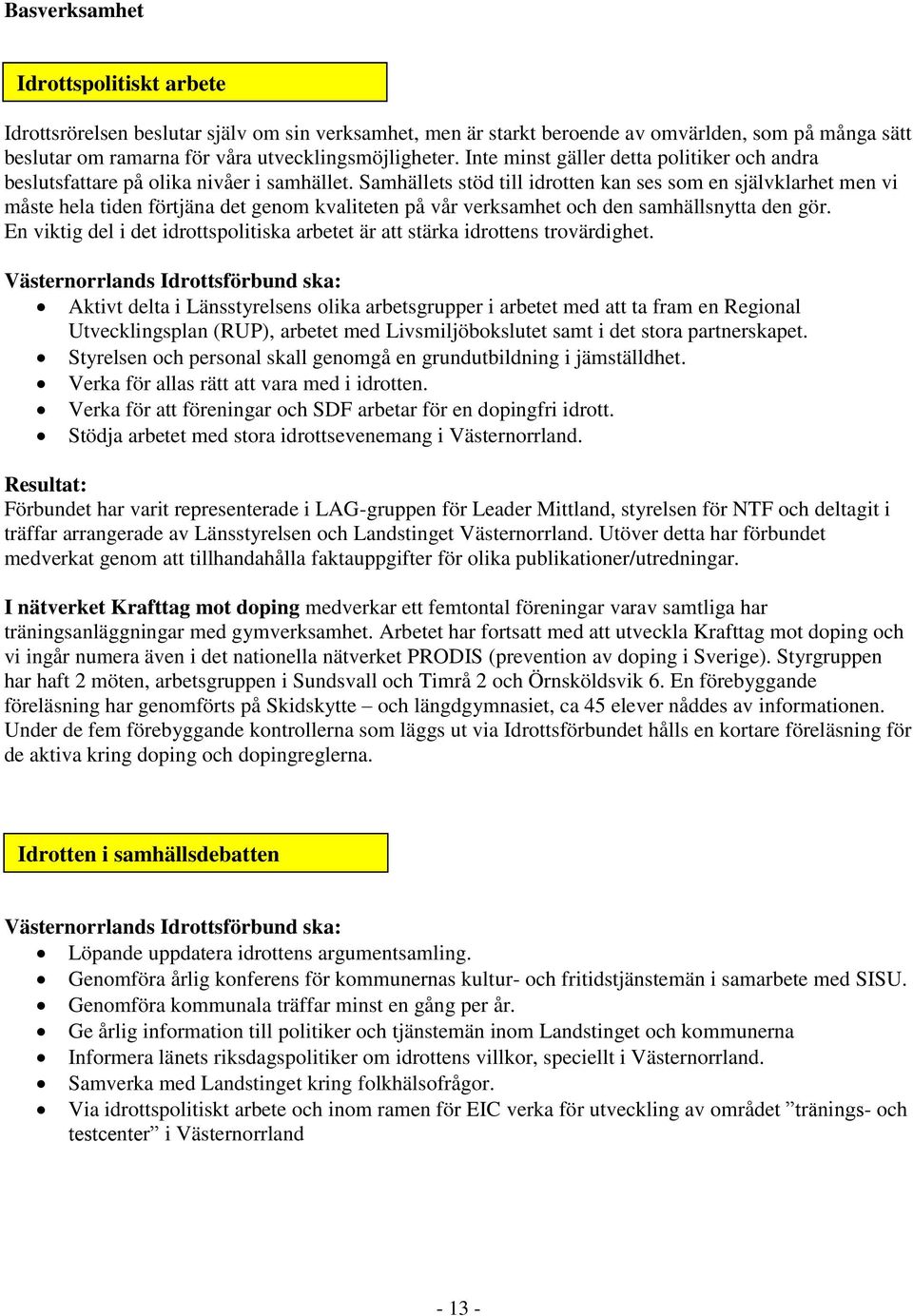 Samhällets stöd till idrotten kan ses som en självklarhet men vi måste hela tiden förtjäna det genom kvaliteten på vår verksamhet och den samhällsnytta den gör.