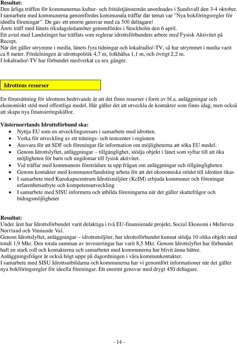 Årets träff med länets riksdagsledamöter genomfördes i Stockholm den 6 april. Ett avtal med Landstinget har träffats som reglerar idrottsförbundets arbete med Fysisk Aktivitet på Recept.