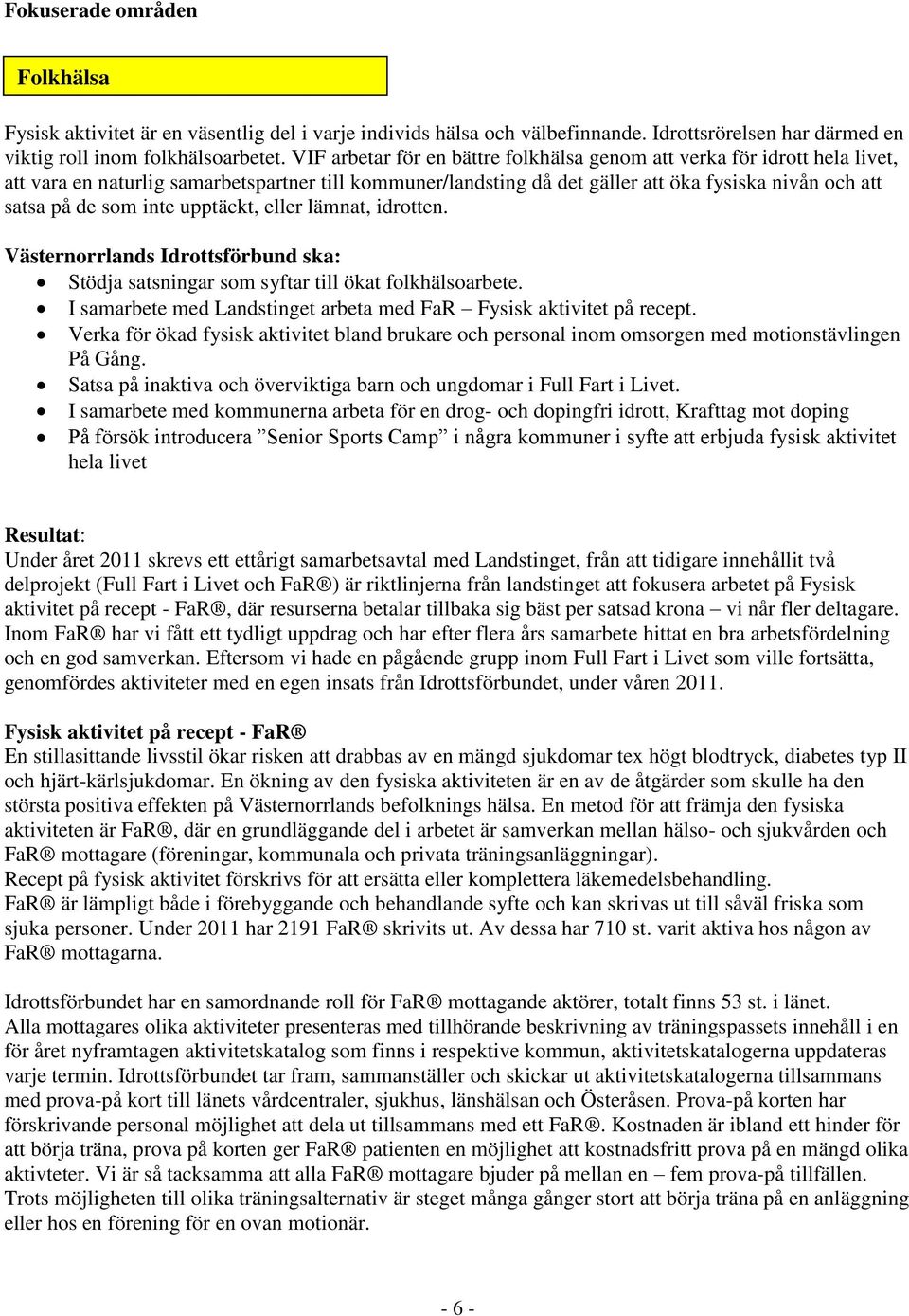 inte upptäckt, eller lämnat, idrotten. Västernorrlands Idrottsförbund ska: Stödja satsningar som syftar till ökat folkhälsoarbete.