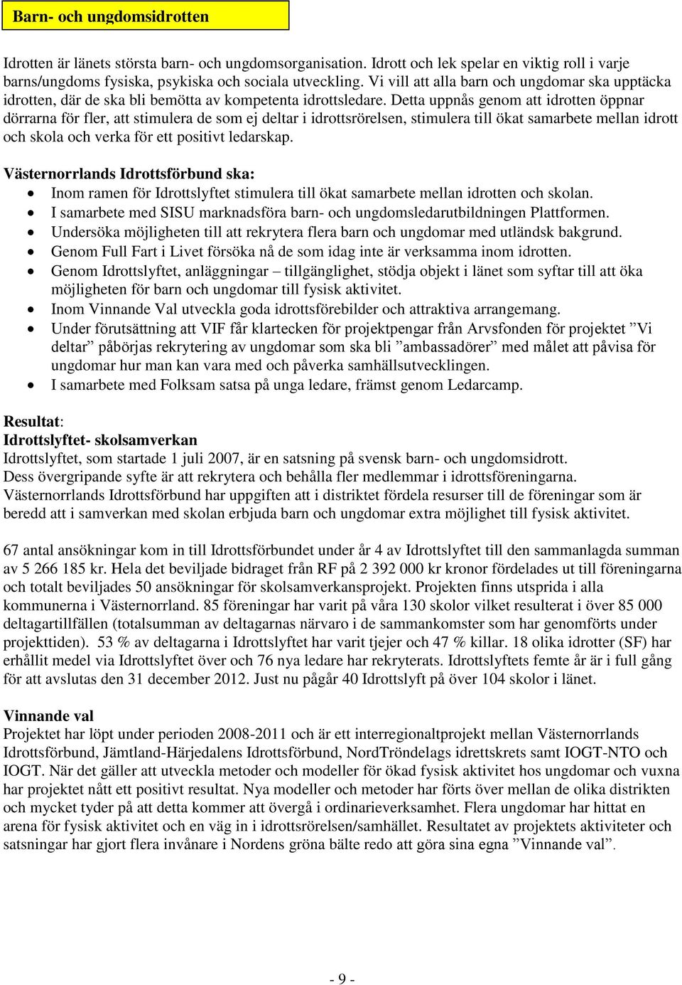 Detta uppnås genom att idrotten öppnar dörrarna för fler, att stimulera de som ej deltar i idrottsrörelsen, stimulera till ökat samarbete mellan idrott och skola och verka för ett positivt ledarskap.