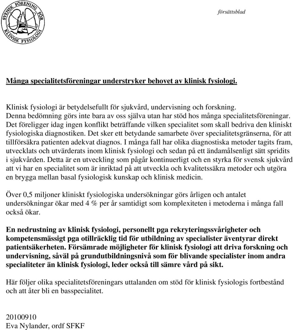 Det föreligger idag ingen konflikt beträffande vilken specialitet som skall bedriva den kliniskt fysiologiska diagnostiken.