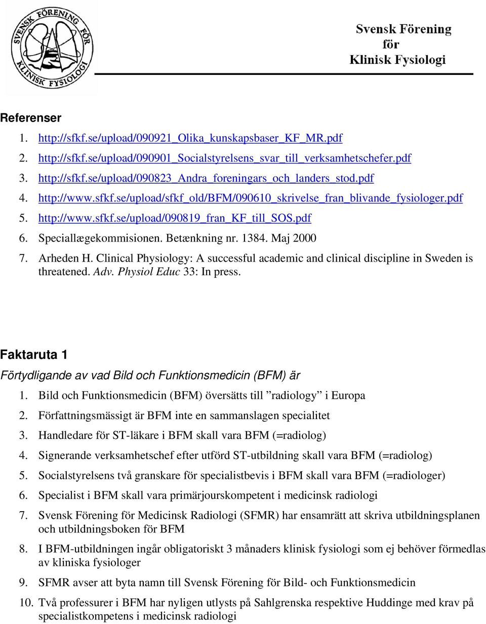 Maj 2000 7. Arheden H. Clinical Physiology: A successful academic and clinical discipline in Sweden is threatened. Adv. Physiol Educ 33: In press.