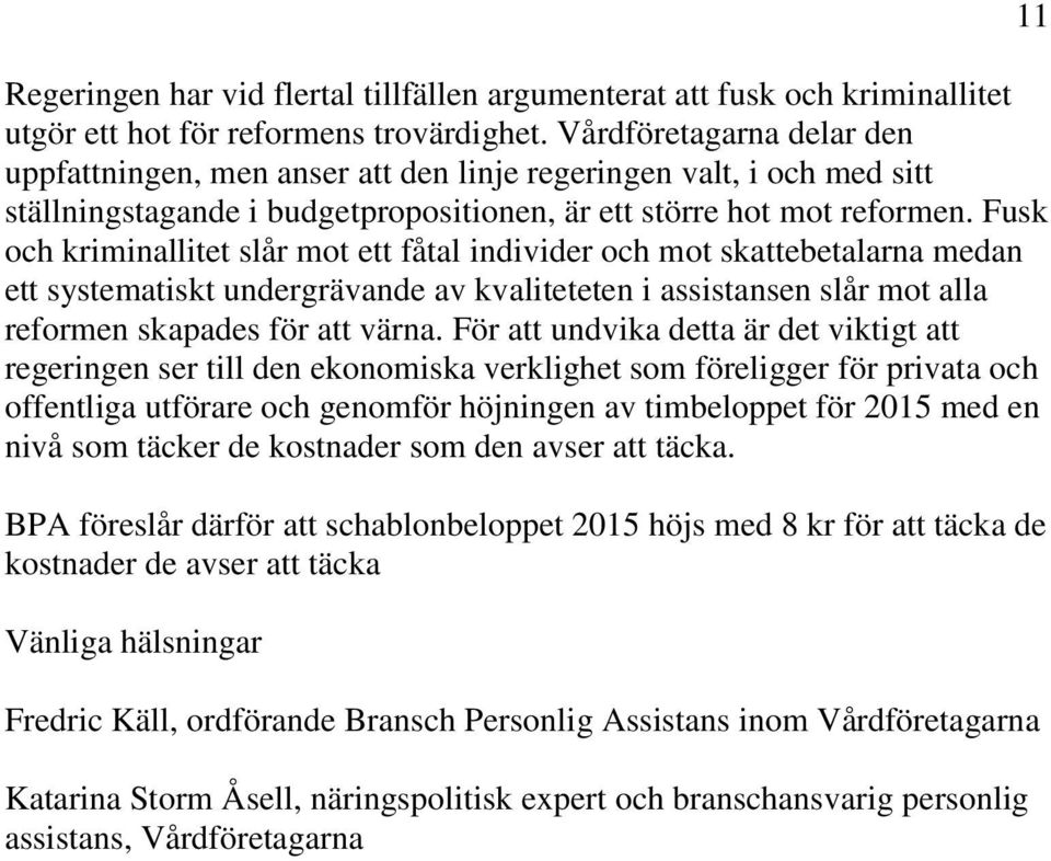 Fusk och kriminallitet slår mot ett fåtal individer och mot skattebetalarna medan ett systematiskt undergrävande av kvaliteteten i assistansen slår mot alla reformen skapades för att värna.