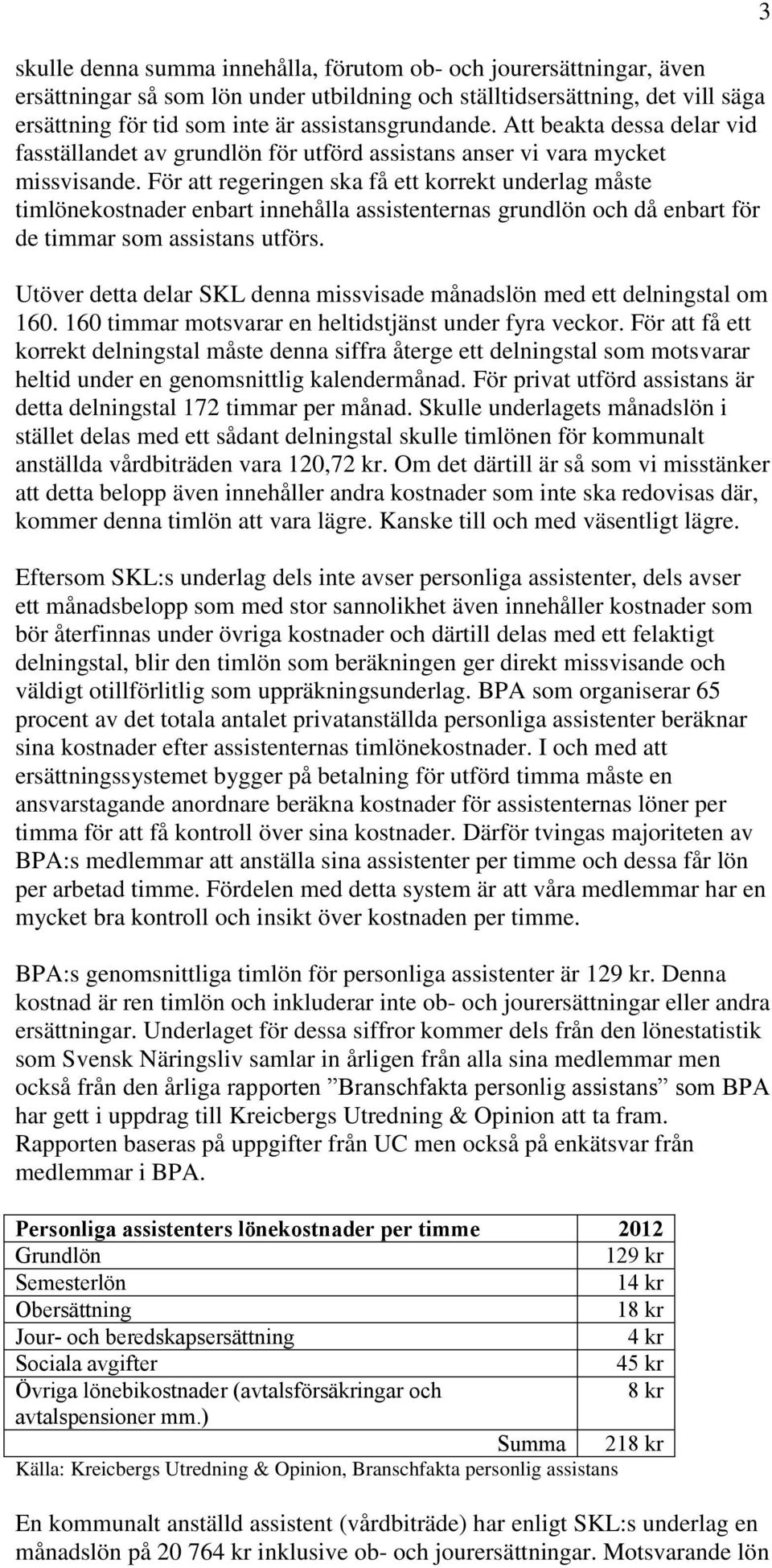 För att regeringen ska få ett korrekt underlag måste timlönekostnader enbart innehålla assistenternas grundlön och då enbart för de timmar som assistans utförs.