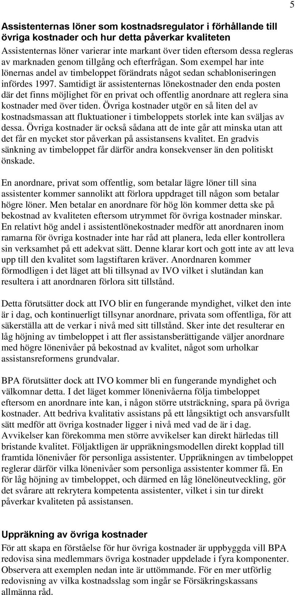 Samtidigt är assistenternas lönekostnader den enda posten där det finns möjlighet för en privat och offentlig anordnare att reglera sina kostnader med över tiden.