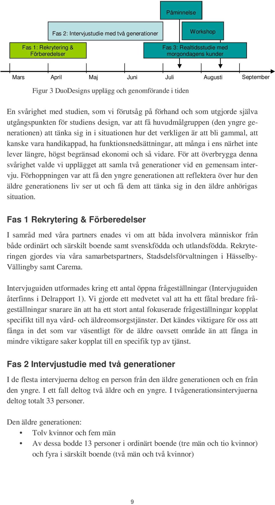 generationen) att tänka sig in i situationen hur det verkligen är att bli gammal, att kanske vara handikappad, ha funktionsnedsättningar, att många i ens närhet inte lever längre, högst begränsad