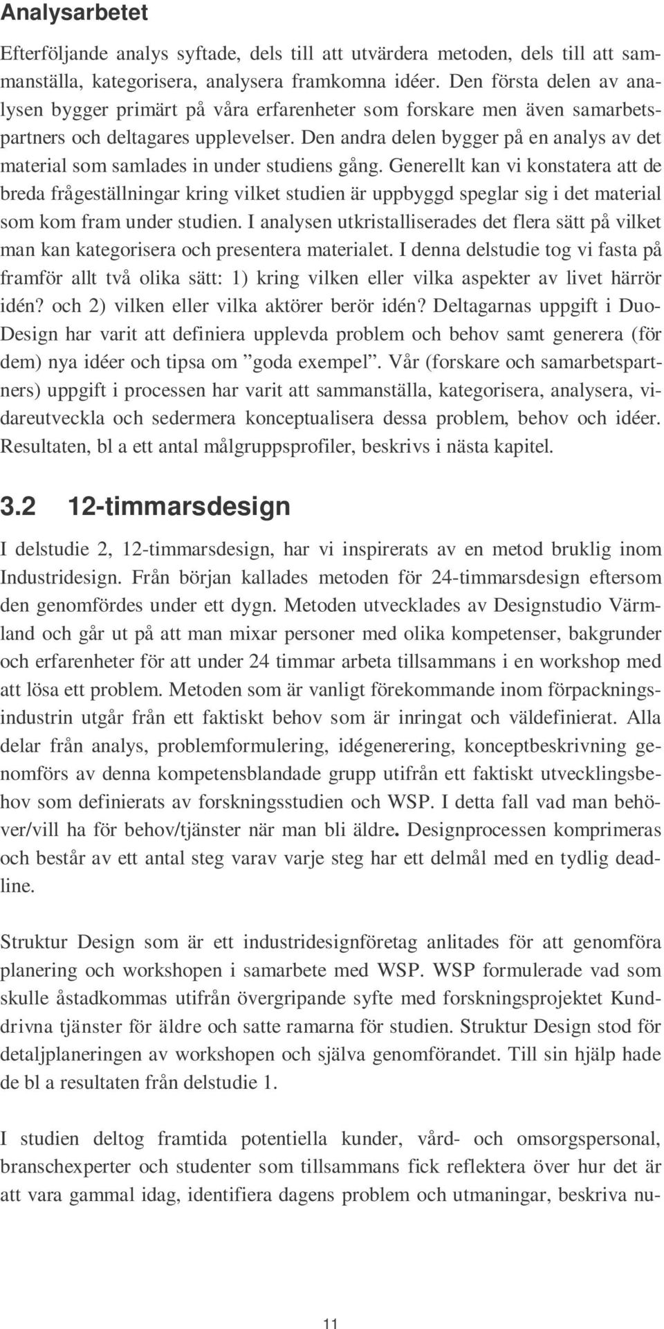 Den andra delen bygger på en analys av det material som samlades in under studiens gång.