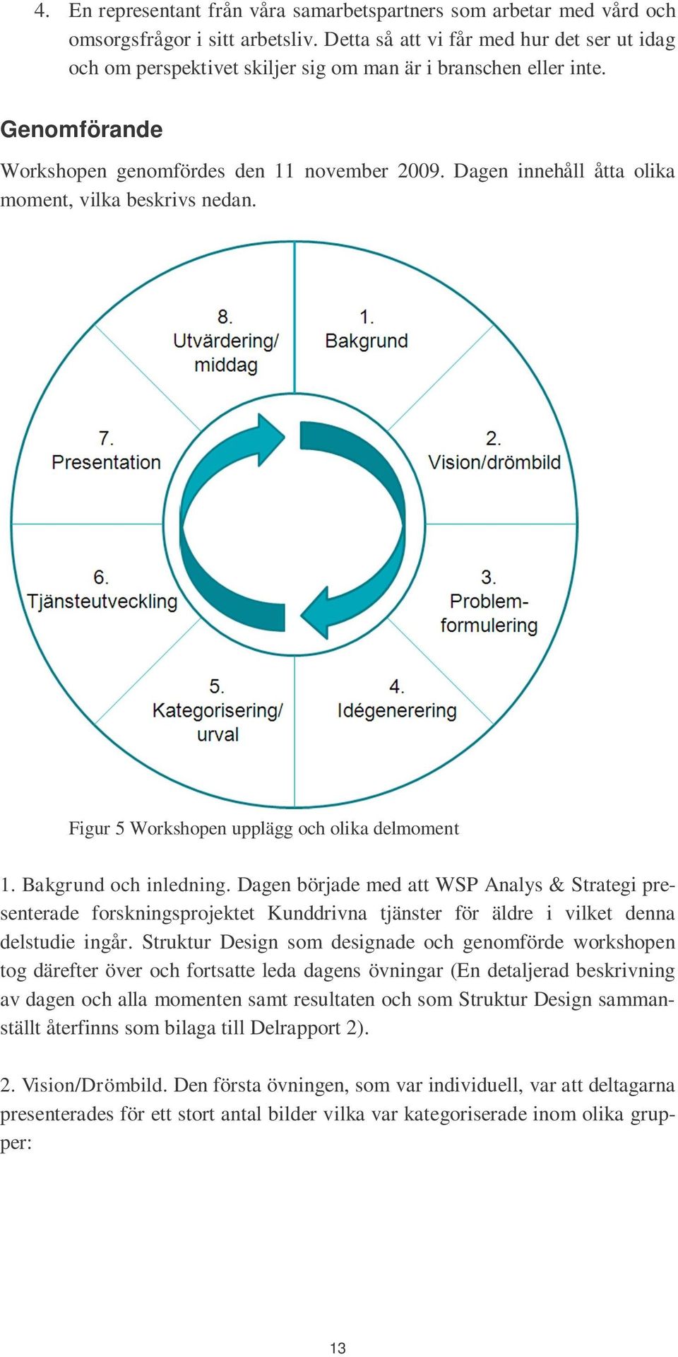 Dagen innehåll åtta olika moment, vilka beskrivs nedan. Figur 5 Workshopen upplägg och olika delmoment 1. Bakgrund och inledning.