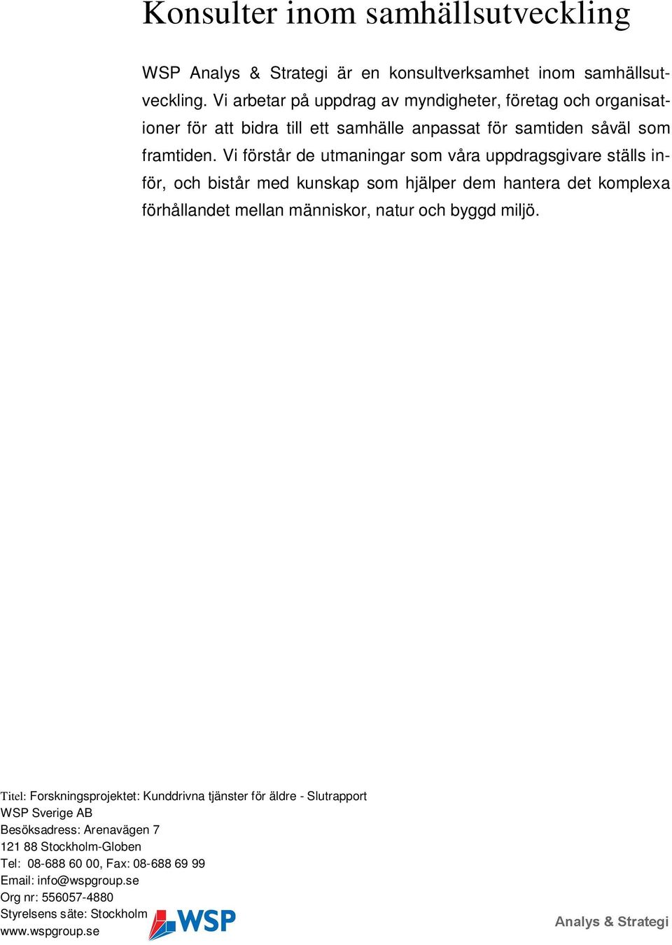 Vi förstår de utmaningar som våra uppdragsgivare ställs inför, och bistår med kunskap som hjälper dem hantera det komplexa förhållandet mellan människor, natur och byggd miljö.