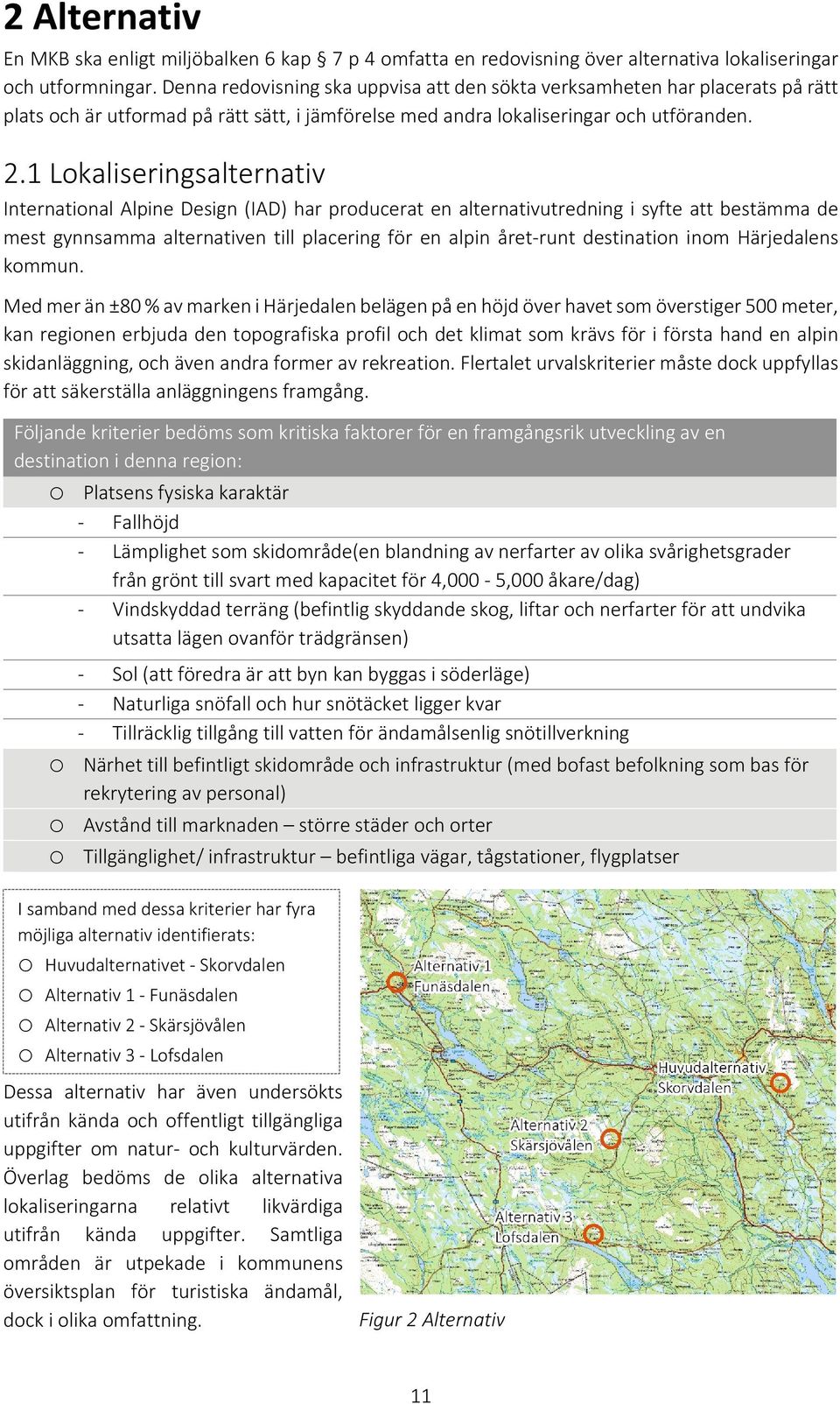 1 Lokaliseringsalternativ International Alpine Design (IAD) har producerat en alternativutredning i syfte att bestämma de mest gynnsamma alternativen till placering för en alpin året runt destination